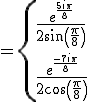 =\{{\frac{e^{\frac{5i\pi}{8}}}{2sin(\frac{\pi}{8})}\\ \frac{e^{\frac{-7i\pi}{8}}}{2cos(\frac{\pi}{8})}